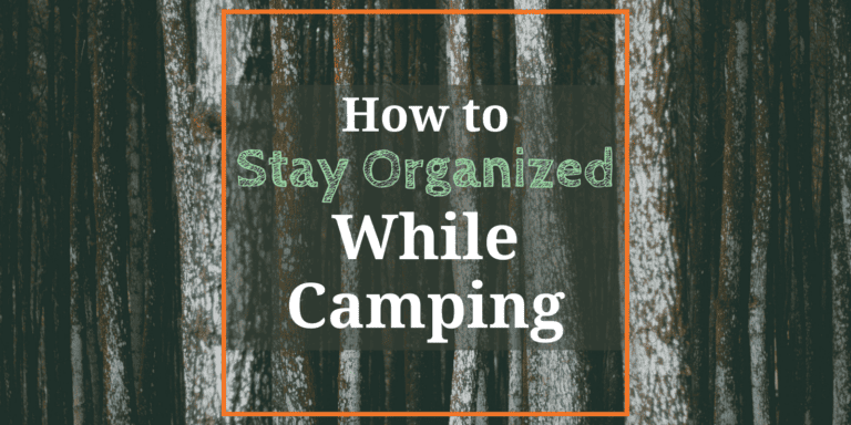 Tips for Staying Organized on a Camping Trip Tips for Staying Organized on a Camping Trip